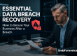Essential Data Breach Recovery How to Secure Your Business After a Data Breach